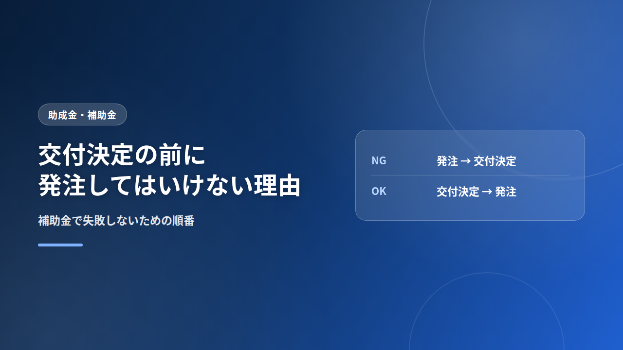 交付決定の前に発注してはいけない理由｜補助金で失敗しないための順番
